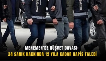 Menemen’de rüşvet davası: 34 sanık hakkında 12 yıla kadar hapis talebi
