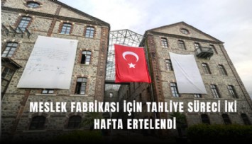 Meslek Fabrikası için tahliye süreci iki hafta ertelendi
