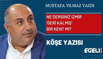 Ne dersiniz İzmir ‘geri kalmış’ bir kent mi?