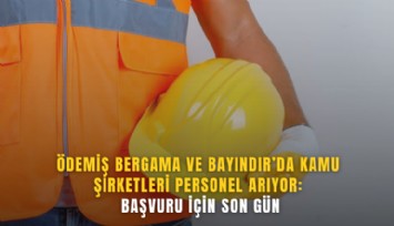 Ödemiş, Bergama ve Bayındır’da kamu şirketleri personel arıyor: Başvuru için son gün