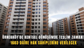 Örnekköy’de kentsel dönüşümde teslim zamanı: 1603 daire hak sahiplerine verilecek