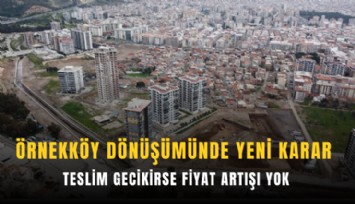 Örnekköy dönüşümünde yeni karar: Teslim gecikirse fiyat artışı yok