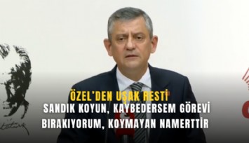 Özel’den Uşak resti: Sandık koyun, kaybedersem görevi bırakıyorum, koymayan namerttir