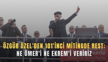 Özgür Özel'den 101'inci mitingde rest: Ne Ömer'i ne Ekrem'i veririz