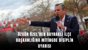 Özgür Özel’den Bayraklı ilçe başkanlığına mitingde disiplin uyarısı