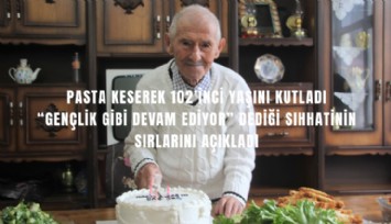 Pasta keserek 102’inci yaşını kutladı: Gençlik gibi devam ediyor dediği sıhhatinin sırlarını açıkladı