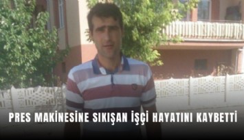 Pres makinesine sıkışan işçi hayatını kaybetti