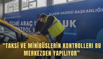 Taksi ve minibüslerin kontrolleri bu merkezden yapılıyor