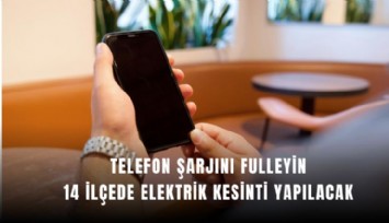 Telefon şarjını fulleyin! 24 Mart Salı günü 14 ilçede elektrik kesintisi yapılacak