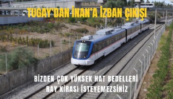 Tugay’dan İnan’a İZBAN çıkışı: Bizden çok yüksek hat bedelleri ray kirası isteyemezsiniz