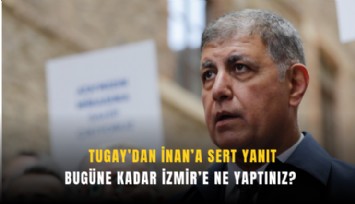 Tugay’dan AK Partili İnan’a sert yanıt:  Bugüne kadar İzmir’e ne yaptınız?