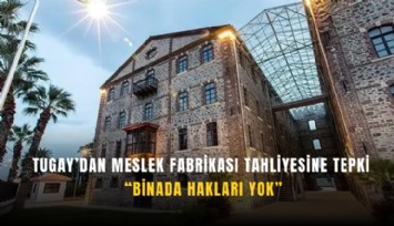 Tugay’dan Meslek Fabrikası tahliyesine tepki: Binada hakları yok
