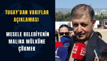 Tugay’dan Vakıflar açıklaması: Mesele belediyenin malına mülküne çökmek