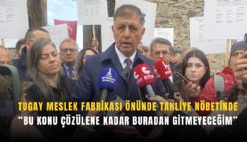 Tugay Meslek Fabrikası önünde tahliye nöbetinde: Bu konu çözülene kadar buradan gitmeyeceğim