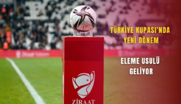 Türkiye Kupası’nda yeni dönem: Eleme usulü geliyor