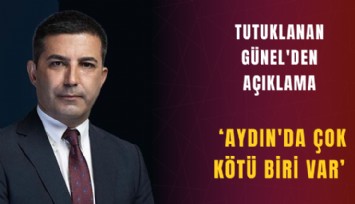 Tutuklanan Günel'den açıklama: Aydın'da çok kötü biri var