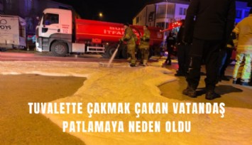 Tuvalette çakmak çakan vatandaş patlamaya neden oldu