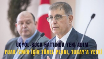 ÜçyolBuca hattında yeni adım: Fuar İzmir için tünel planı, Tugay’a yetki