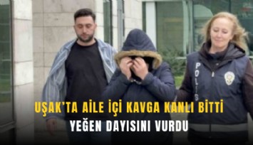 Uşak’ta aile içi kavga kanlı bitti: Yeğen dayısını vurdu