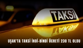 Uşak'ta taksi indi-bindi ücreti 230 TL oldu