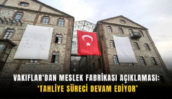 Vakıflar'dan Meslek Fabrikası açıklaması: Tahliye süreci devam ediyor
