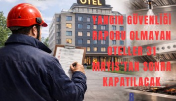 Yangın güvenliği raporu olmayan oteller 31 Mayıs’tan sonra kapatılacak