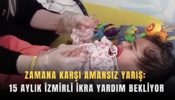 Zamana karşı amansız yarış: 15 Aylık İzmirli İkra yardım bekliyor