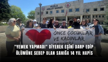 ''Yemek yapmadı'' diyerek eşini darp edip ölümüne sebep olan sanığa 14 yıl hapis