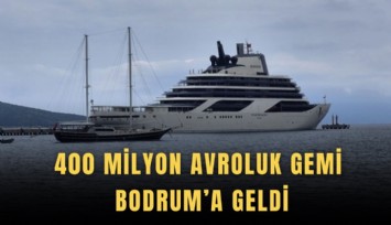 400 milyon avroluk gemi Bodrum’a geldi
