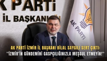 AK Parti İzmir İl Başkanı Bilal Saygılı sert çıktı: ''İzmir’in gündemini gaspçılığınızla meşgul etmeyin!''