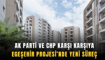 AK Parti ve CHP karşı karşıya: Egeşehir Projesi’nde yeni süreç
