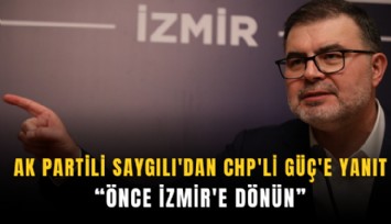 AK Partili Saygılı'dan CHP'li Güç'e yanıt: Önce İzmir'e dönün