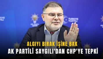 AK Partili Saygılı'dan CHP'ye tepki: Algıyı bırak işine bak