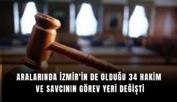 Aralarında İzmir'in de olduğu 34 hakim ve savcının görev yeri değişti