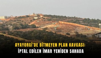 Ayayorgi’de bitmeyen plan kavgası: İptal edilen imar yeniden sahada