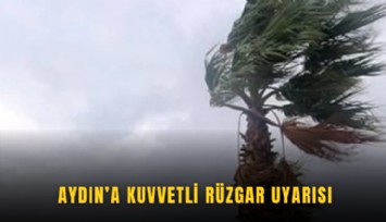 Aydın’a kuvvetli rüzgar uyarısı