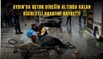 Aydın’da beton direğin altında kalan bisikletli hayatını kaybetti