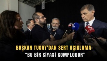 Başkan Tugay’dan sert açıklama: Bu bir siyasi komplodur