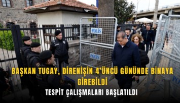 Başkan Tugay, direnişin 4’üncü gününde binaya girebildi: Tespit çalışmaları başlatıldı