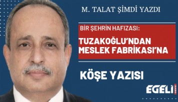 Bir şehrin hafızası: Tuzakoğlu’ndan Meslek Fabrikası’na