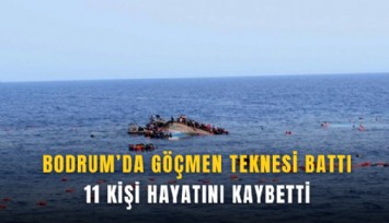 Bodrum’da göçmen teknesi battı: 11 kişi hayatını kaybetti