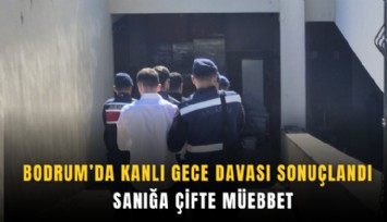Bodrum'da kanlı gece davası sonuçlandı: 5 sanığa çifte müjde