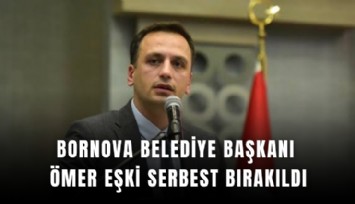 Bornova Belediye Başkanı Ömer Eşki serbest bırakıldı