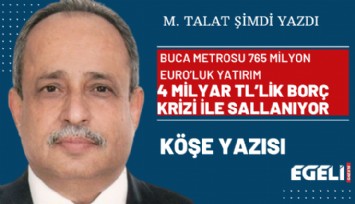 Buca metrosu 765 milyon euro’luk yatırım 4 milyar tl’lik borç krizi ile sallanıyor
