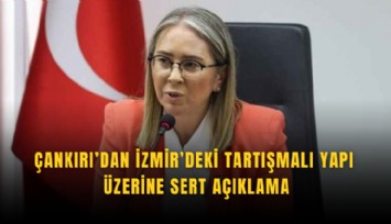 Çankırı’dan İzmir’deki tartışmalı yapı üzerine sert açıklama