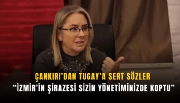 Çankırı’dan Tugay’a sert sözler: İzmir’in şirazesi sizin yönetiminizde koptu