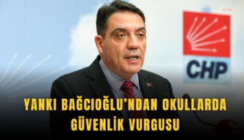 CHP'li  Bağcıoğlu’ndan okullarda güvenlik vurgusu