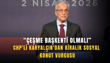 CHP'li Karyalçın'dan kiralık sosyal konut vurgusu: Çeşme başkenti olmalı