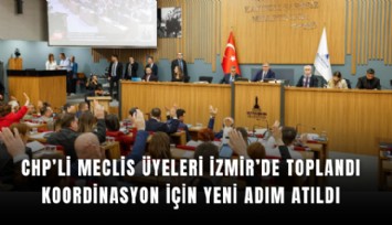 CHP’li meclis üyeleri İzmir’de toplandı: koordinasyon için yeni adım atıldı