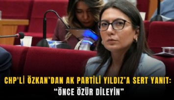 CHP'li Özkan’dan AKPartili Yıldız’a sert yanıt: Önce özür dileyin